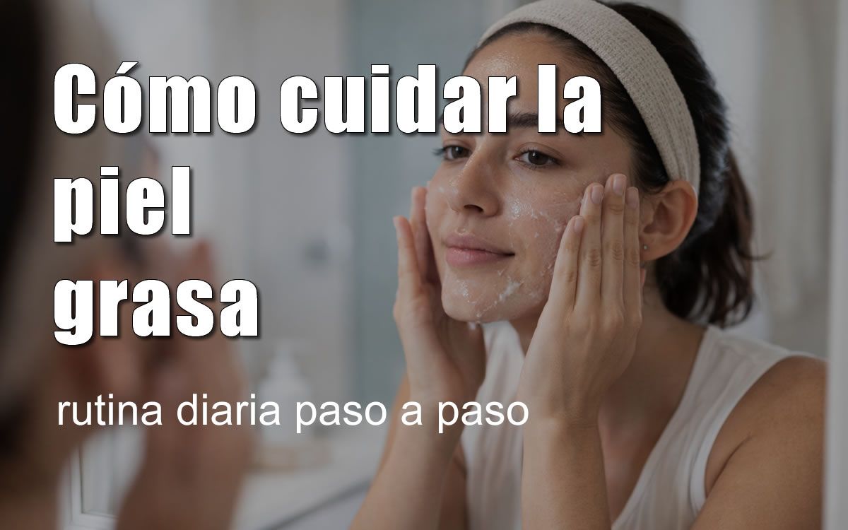 como cuidad la piel grasa