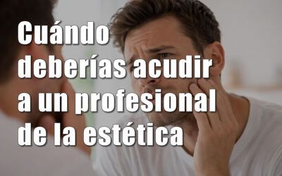 Cuándo deberías acudir a un profesional de la estética