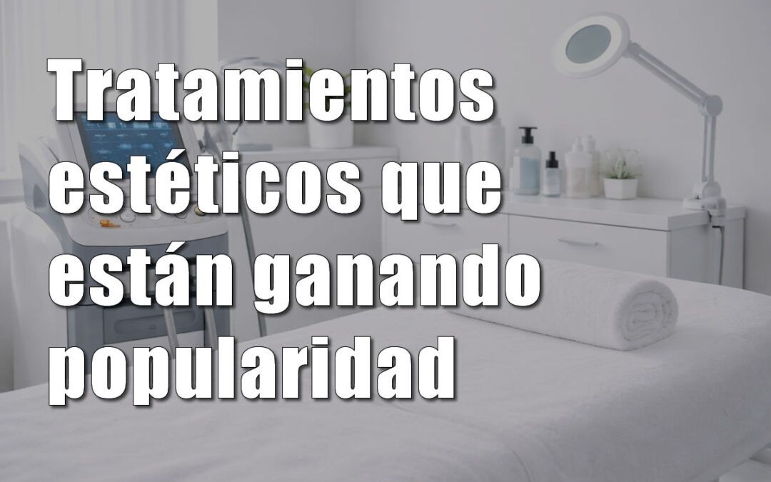 Tratamientos estéticos que están ganando popularidad