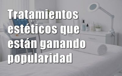 Tratamientos estéticos que están ganando popularidad